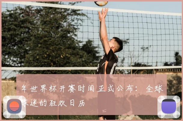 年世界杯开赛时间正式公布：全球球迷的狂欢日历