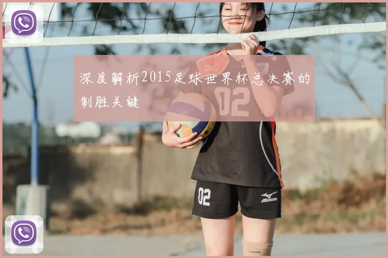 深度解析2015足球世界杯总决赛的制胜关键